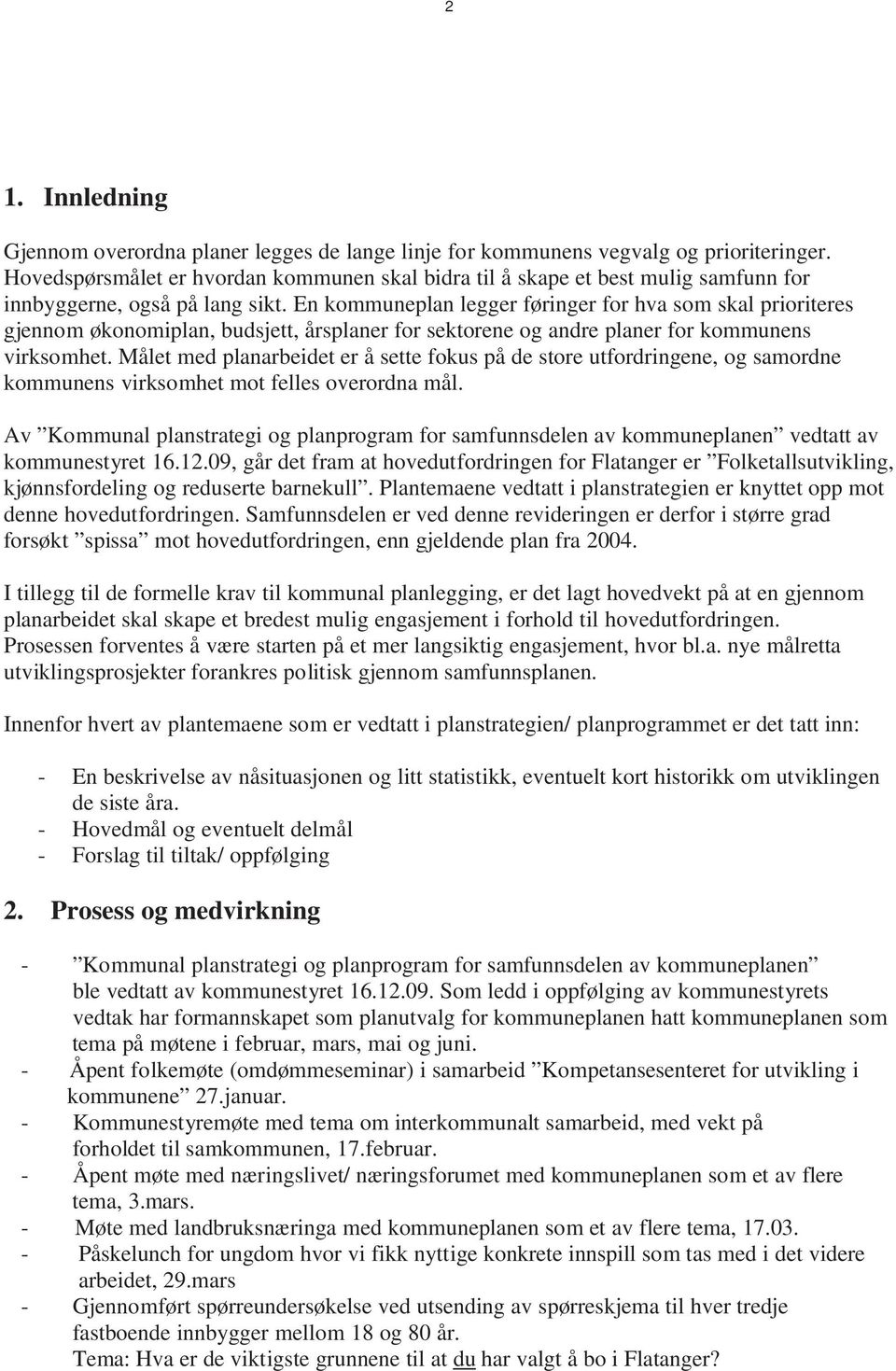 En kommuneplan legger føringer for hva som skal prioriteres gjennom økonomiplan, budsjett, årsplaner for sektorene og andre planer for kommunens virksomhet.