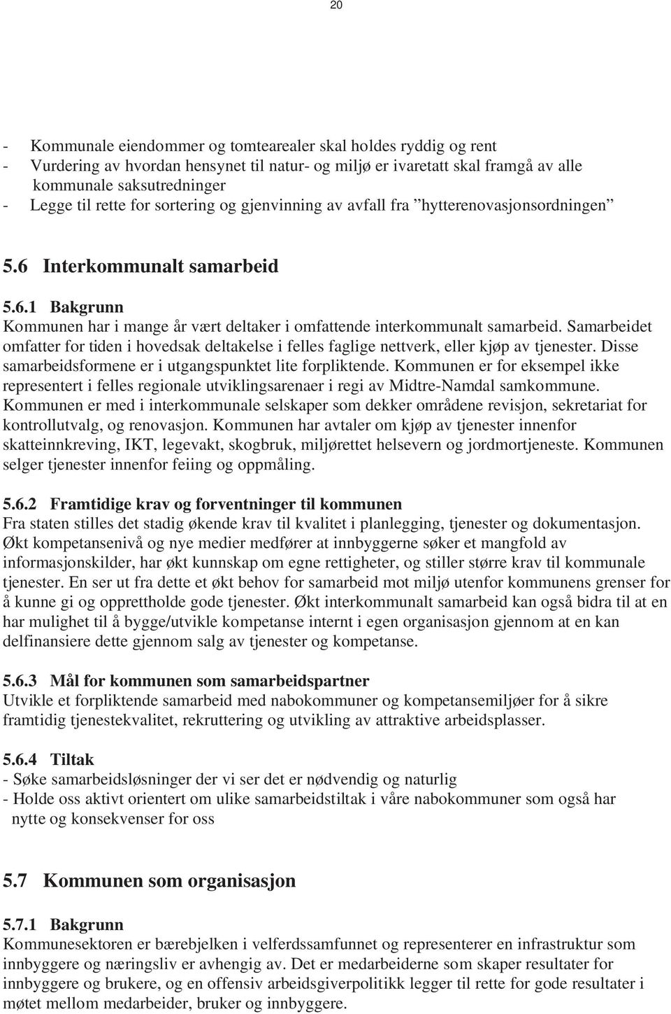 Samarbeidet omfatter for tiden i hovedsak deltakelse i felles faglige nettverk, eller kjøp av tjenester. Disse samarbeidsformene er i utgangspunktet lite forpliktende.