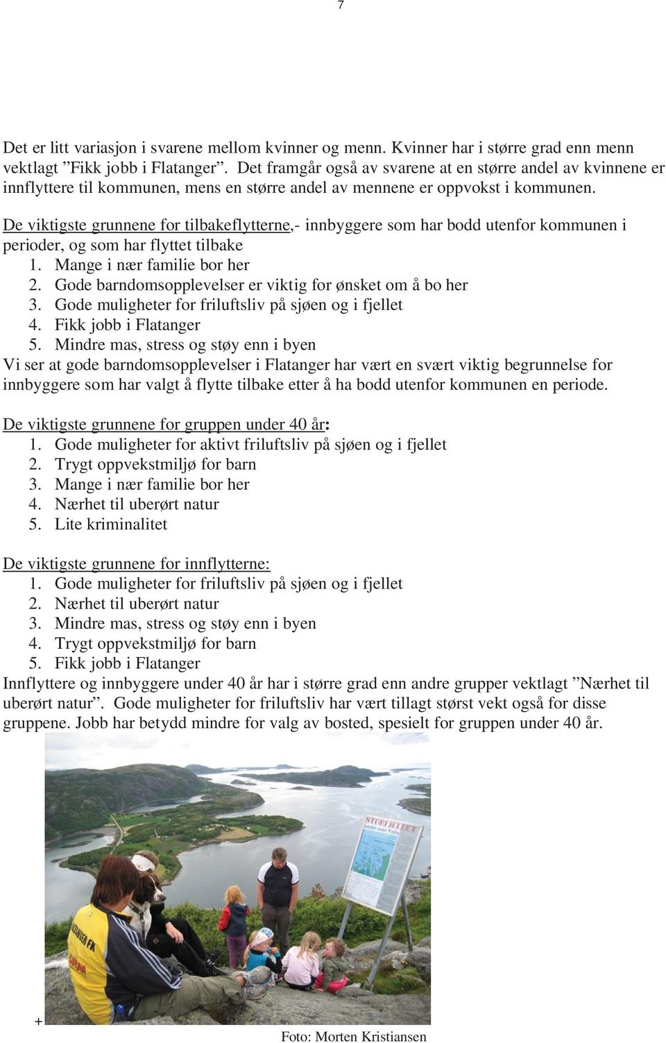 De viktigste grunnene for tilbakeflytterne,- innbyggere som har bodd utenfor kommunen i perioder, og som har flyttet tilbake 1. Mange i nær familie bor her 2.