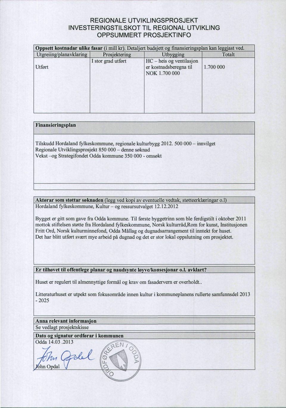 700 000 Finansieringsplan Tilskudd Hordaland fylkeskommune, regionale kulturbygg 2012.