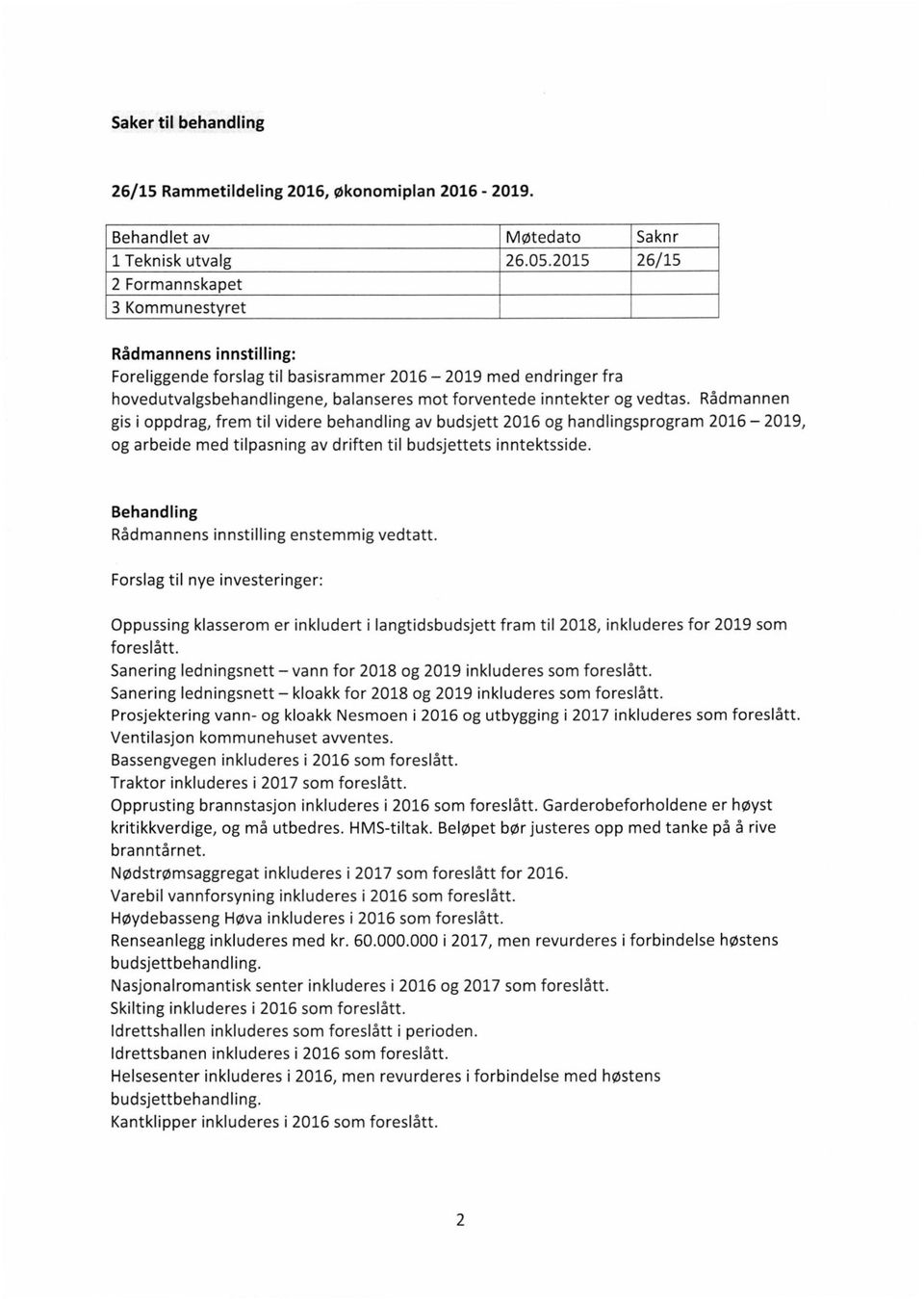 vedtas. Rådmannen gis i oppdrag, frem til videre behandling av budsjett 2016 og handlingsprogram 2016-2019, og arbeide med tilpasning av driften til budsjettets inntektsside.