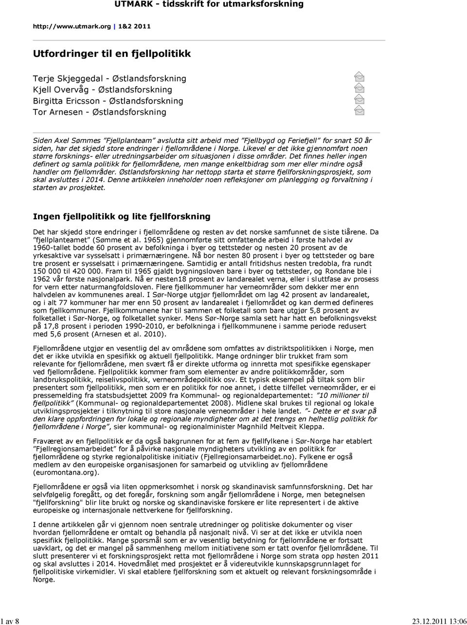 org 1&2 2011 Utfordringer til en fjellpolitikk Terje Skjeggedal - Østlandsforskning Kjell Overvåg - Østlandsforskning Birgitta Ericsson - Østlandsforskning Tor Arnesen - Østlandsforskning Siden Axel