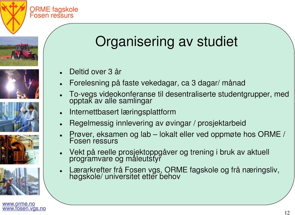 øvingar / prosjektarbeid Prøver, eksamen og lab lokalt eller ved oppmøte hos ORME / Vekt på reelle prosjektoppgåver og trening