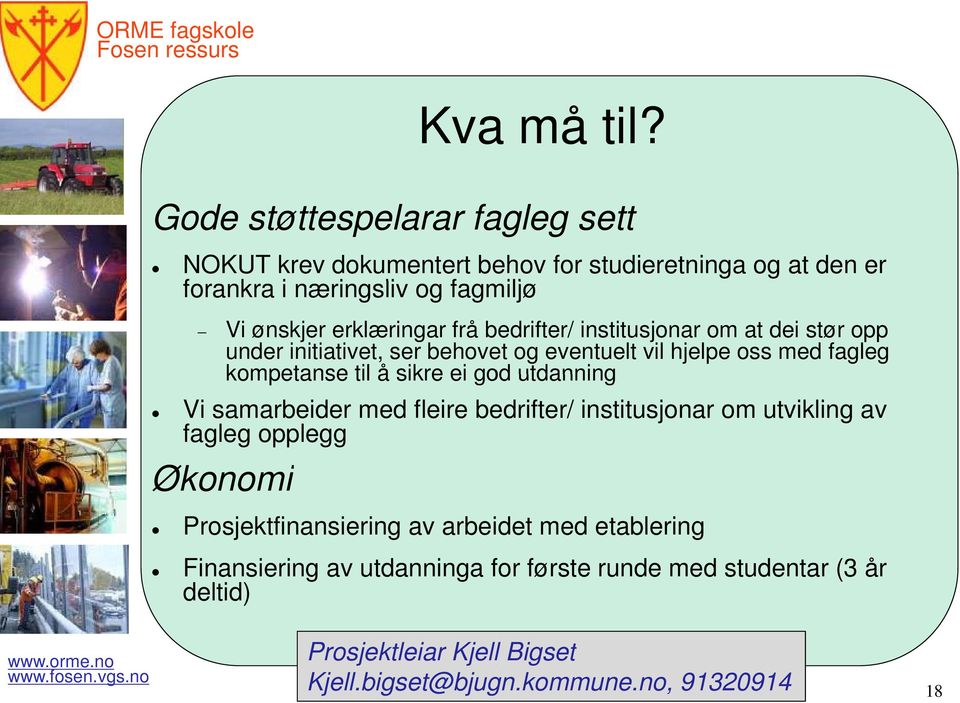 frå bedrifter/ institusjonar om at dei stør opp under initiativet, ser behovet og eventuelt vil hjelpe oss med fagleg kompetanse til å sikre ei go od