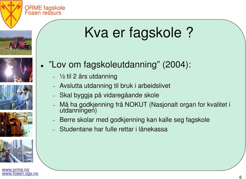 bruk i arbeidslivet Skal byggja på vidaregå åande skole Må ha godkjenning frå