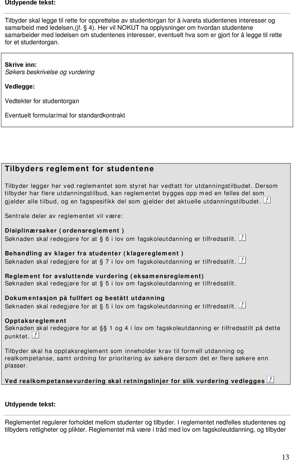 Skrive inn: Søkers beskrivelse og vurdering Vedlegge: Vedtekter for studentorgan Eventuelt formular/mal for standardkontrakt Tilbyders reglement for studentene Tilbyder legger her ved reglementet som