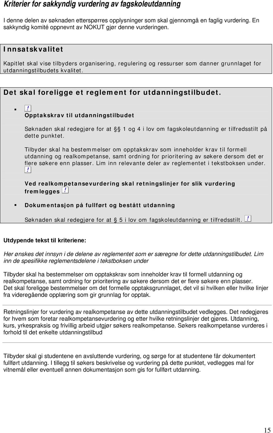 Det skal foreligge et reglement for utdanningstilbudet. Opptakskrav til utdanningstilbudet Søknaden skal redegjøre for at 1 og 4 i lov om fagskoleutdanning er tilfredsstilt på dette punktet.