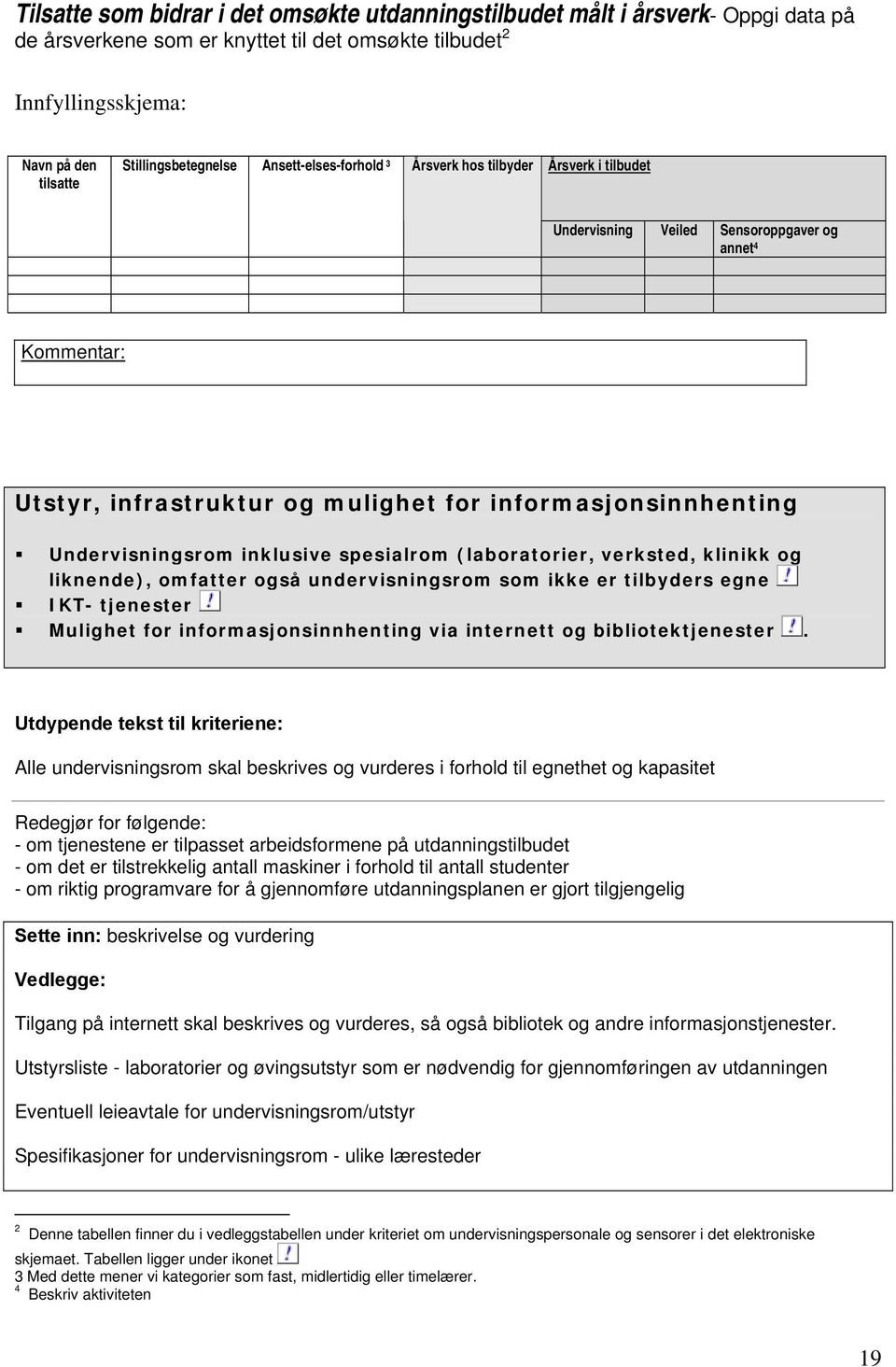 inklusive spesialrom (laboratorier, verksted, klinikk og liknende), omfatter også undervisningsrom som ikke er tilbyders egne IKT- tjenester Mulighet for informasjonsinnhenting via internett og