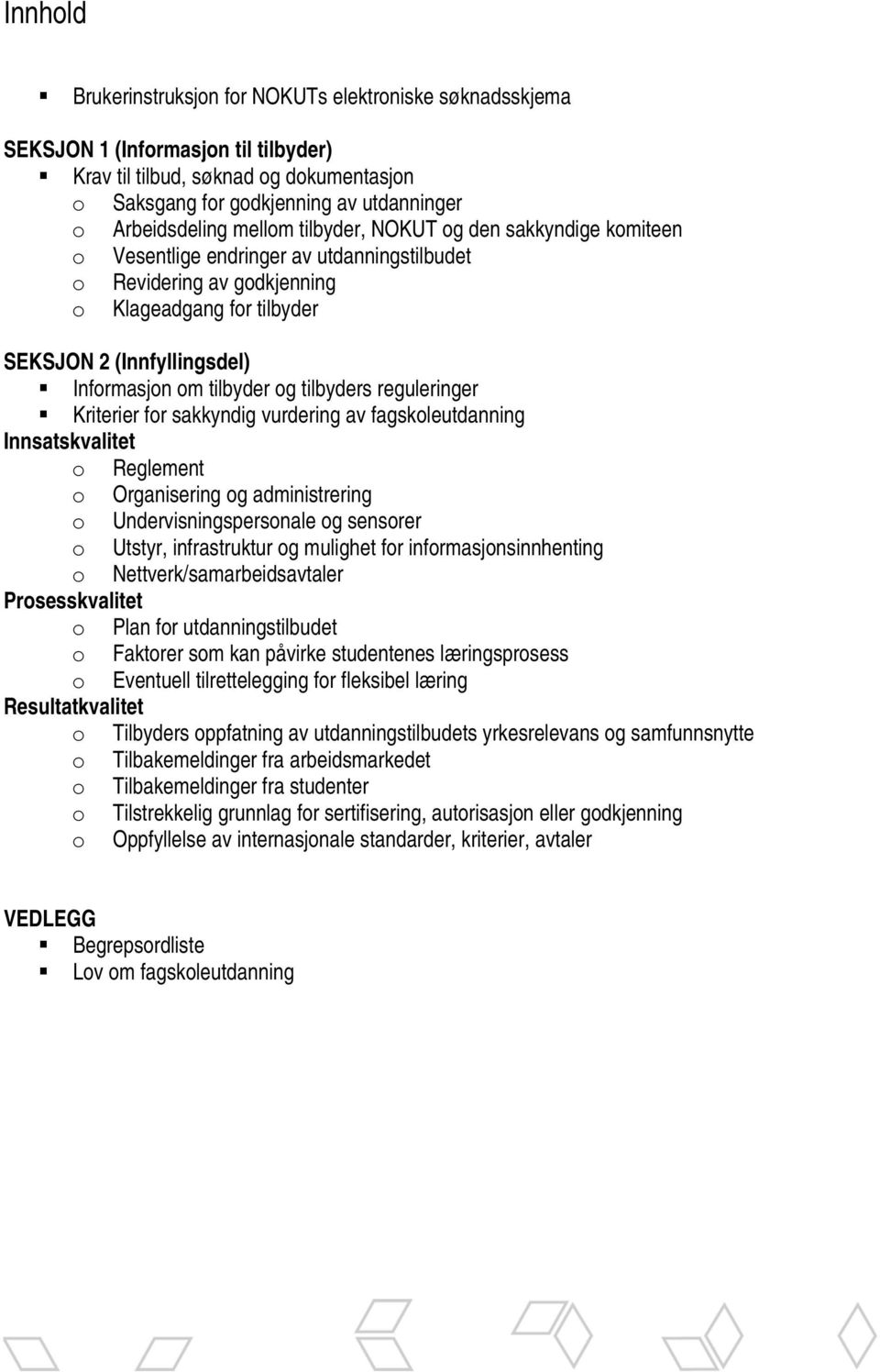 tilbyder og tilbyders reguleringer Kriterier for sakkyndig vurdering av fagskoleutdanning Innsatskvalitet o Reglement o Organisering og administrering o Undervisningspersonale og sensorer o Utstyr,