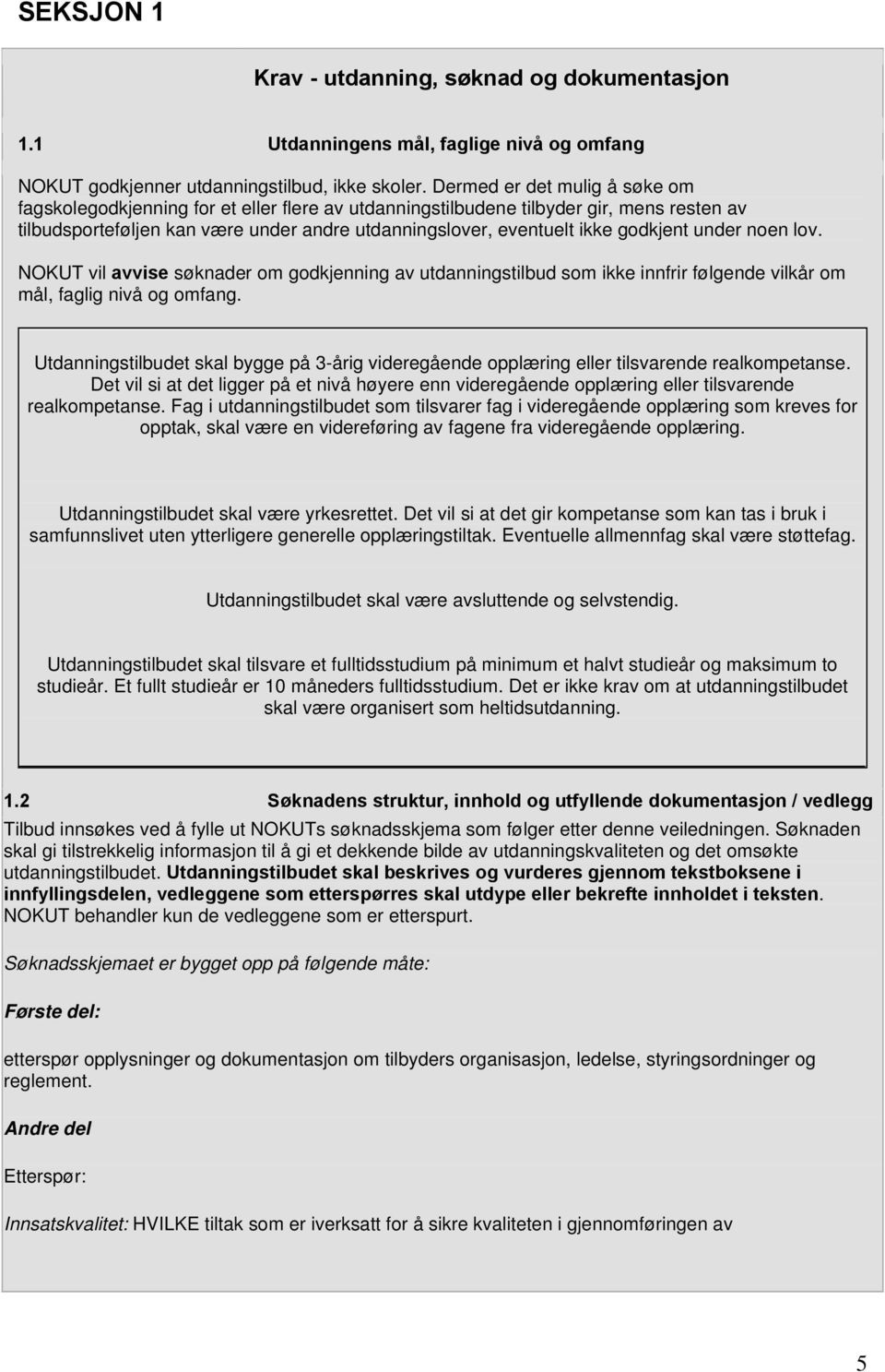 godkjent under noen lov. NOKUT vil avvise søknader om godkjenning av utdanningstilbud som ikke innfrir følgende vilkår om mål, faglig nivå og omfang.