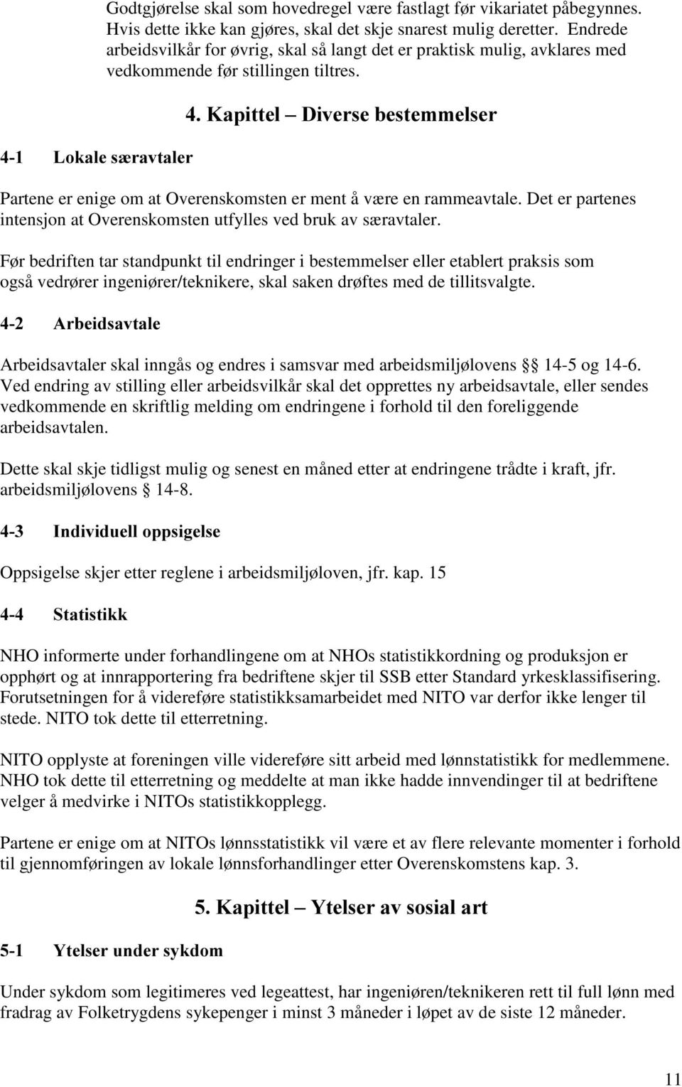 DSLWWHO±'LYHUVHEHVWHPPHOVHU Partene er enige om at Overenskomsten er ment å væ re en rammeavtale. Det er partenes intensjon at Overenskomsten utfylles ved bruk av sæ ravtaler.