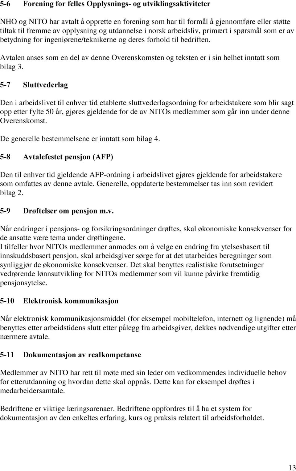 Avtalen anses som en del av denne Overenskomsten og teksten er i sin helhet inntatt som bilag 3.