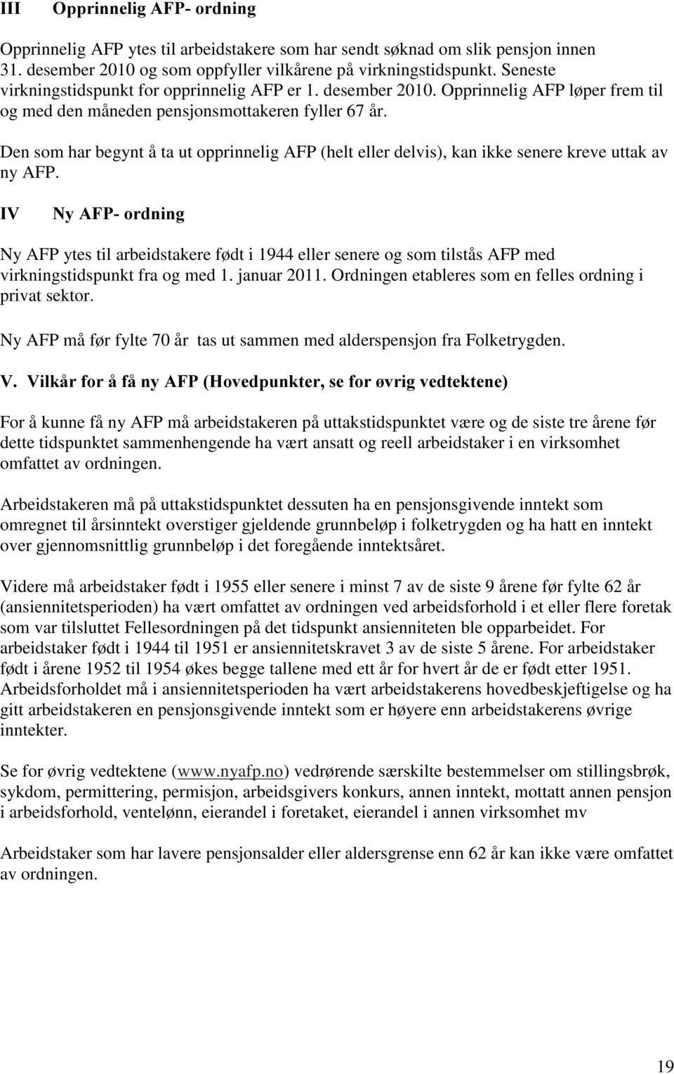 Den som har begynt å ta ut opprinnelig AFP (helt eller delvis), kan ikke senere kreve uttak av ny AFP.