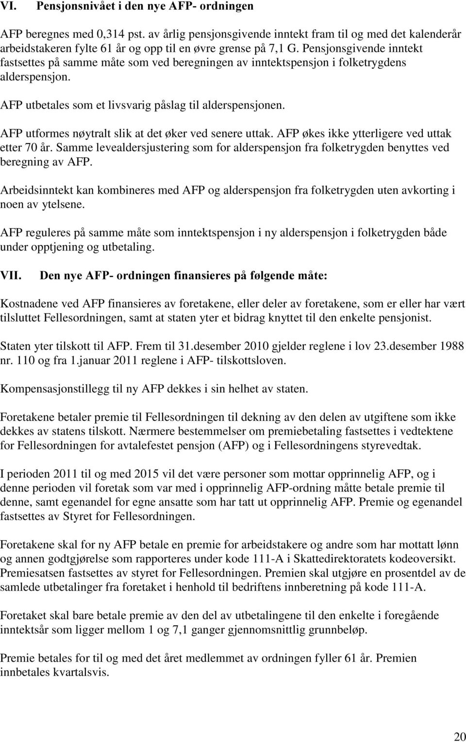 AFP utformes nøytralt slik at det øker ved senere uttak. AFP økes ikke ytterligere ved uttak etter 70 år.