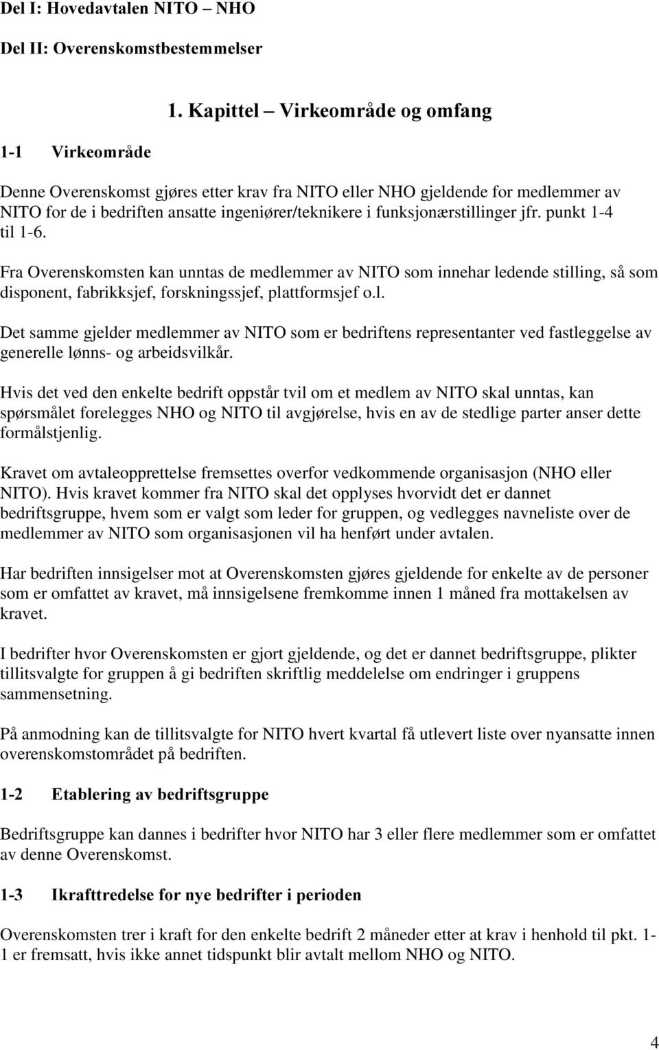 punkt 1-4 til 1-6. Fra Overenskomsten kan unntas de medlemmer av NITO som innehar ledende stilling, så som disponent, fabrikksjef, forskningssjef, plattformsjef o.l. Det samme gjelder medlemmer av NITO som er bedriftens representanter ved fastleggelse av generelle lønns- og arbeidsvilkår.