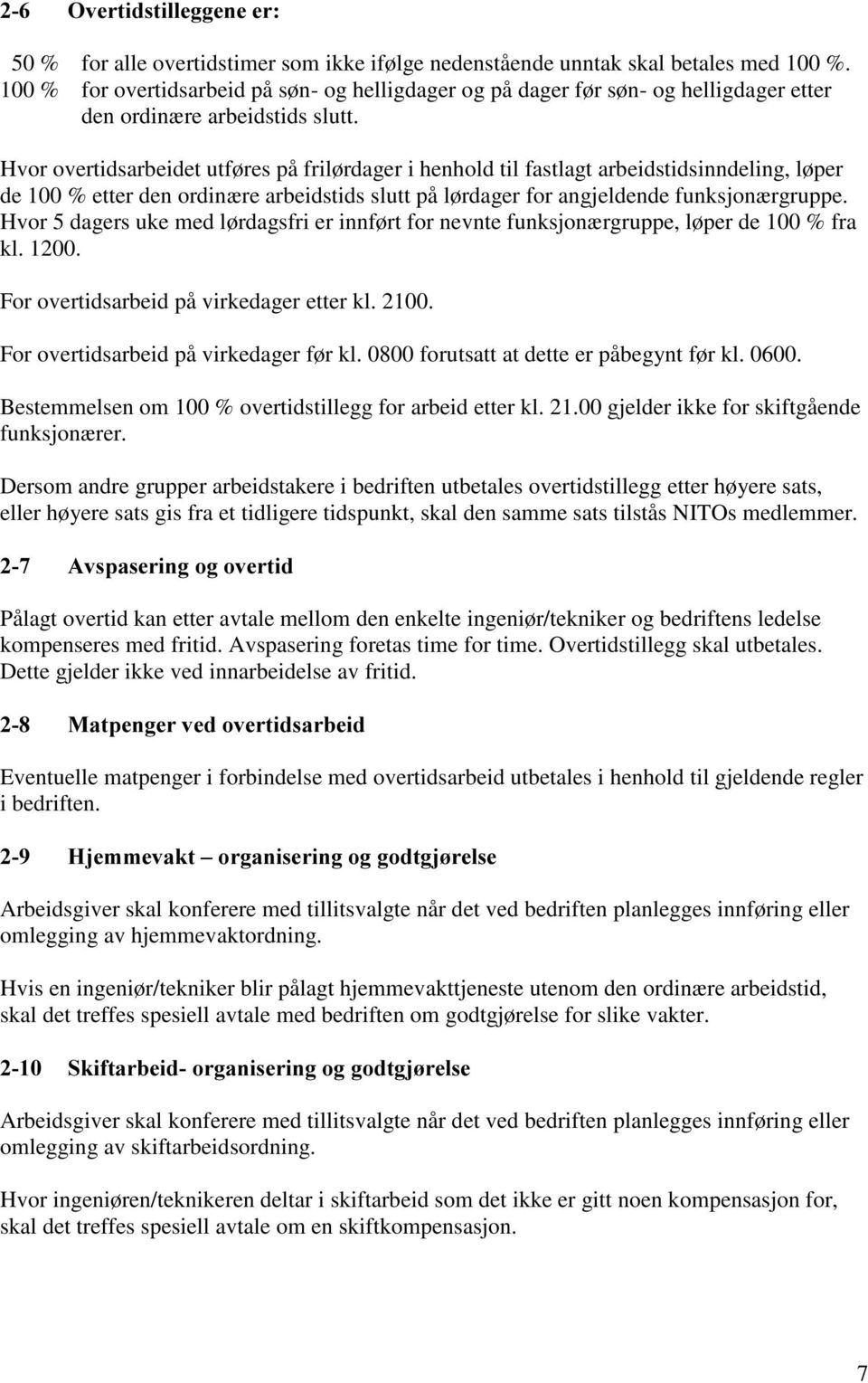 Hvor overtidsarbeidet utføres på frilørdager i henhold til fastlagt arbeidstidsinndeling, løper de 100 % etter den ordinæ re arbeidstids slutt på lørdager for angjeldende funksjonæ rgruppe.