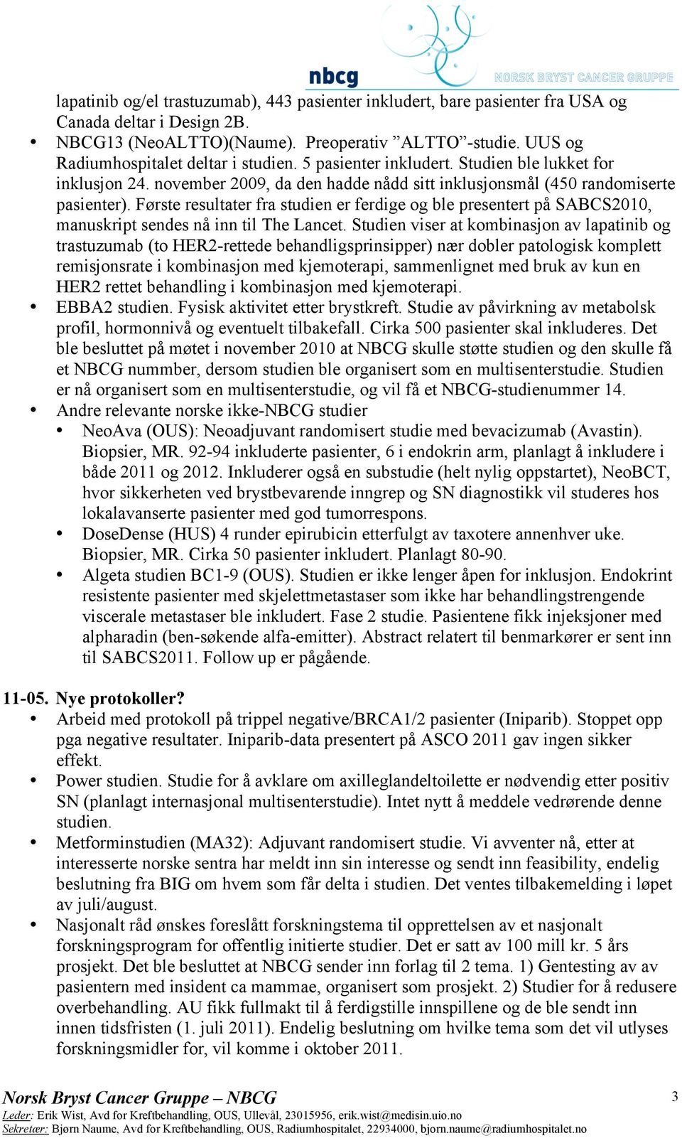 Første resultater fra studien er ferdige og ble presentert på SABCS2010, manuskript sendes nå inn til The Lancet.