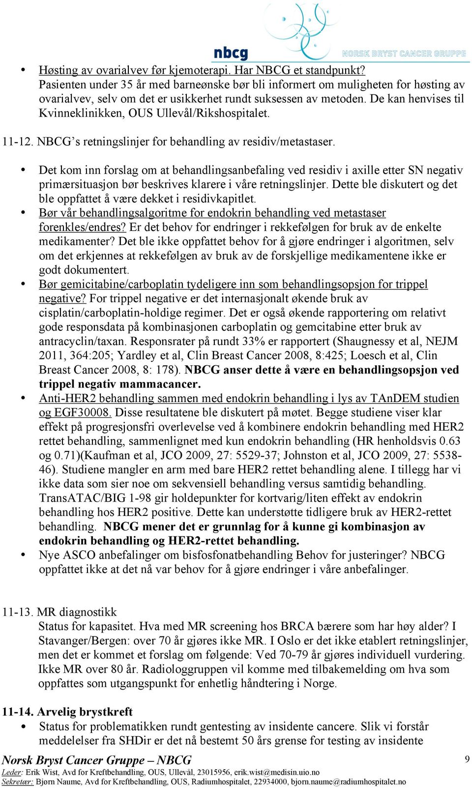 De kan henvises til Kvinneklinikken, OUS Ullevål/Rikshospitalet. 11-12. NBCG s retningslinjer for behandling av residiv/metastaser.