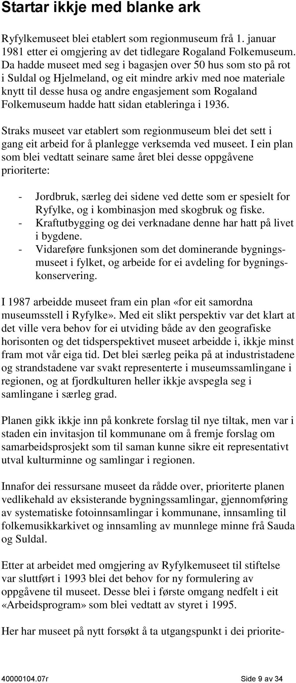 hatt sidan etableringa i 1936. Straks museet var etablert som regionmuseum blei det sett i gang eit arbeid for å planlegge verksemda ved museet.