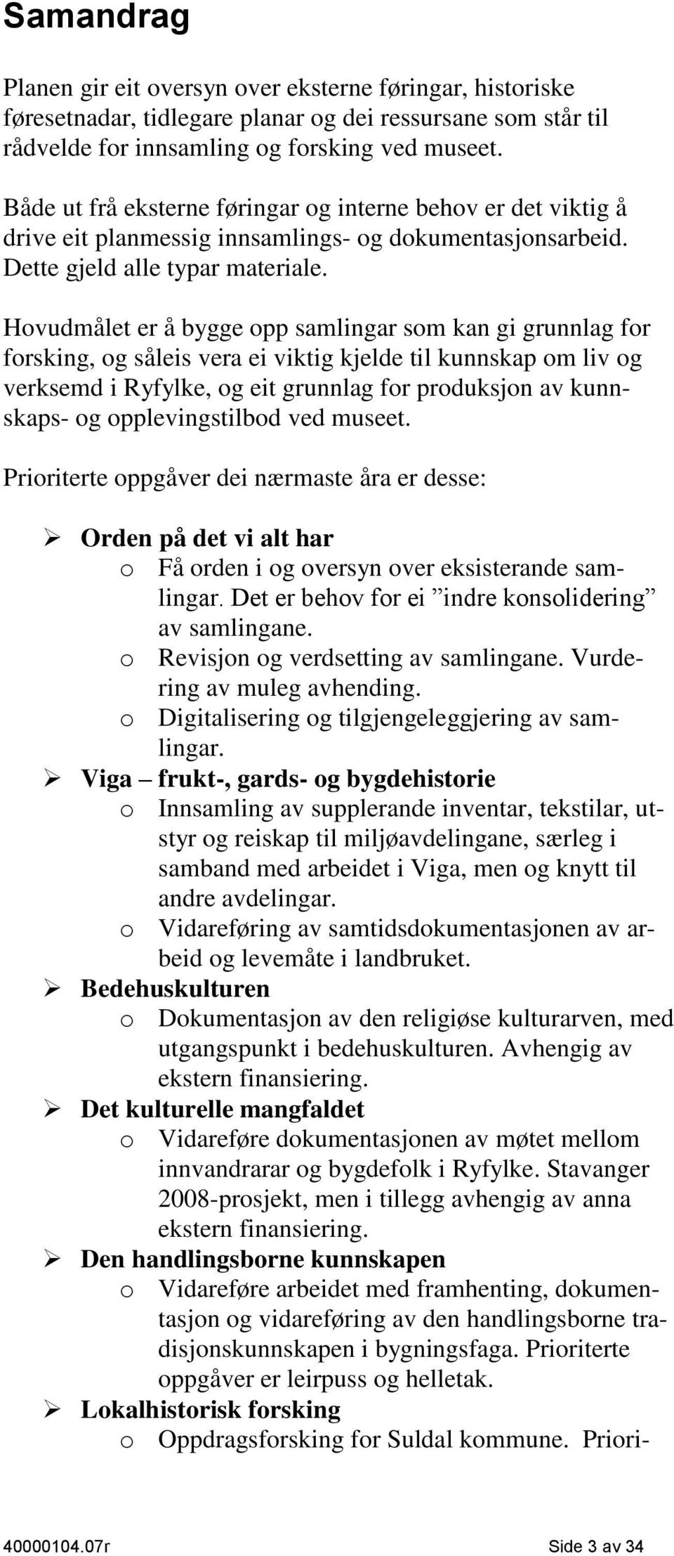 Hovudmålet er å bygge opp samlingar som kan gi grunnlag for forsking, og såleis vera ei viktig kjelde til kunnskap om liv og verksemd i Ryfylke, og eit grunnlag for produksjon av kunnskaps- og