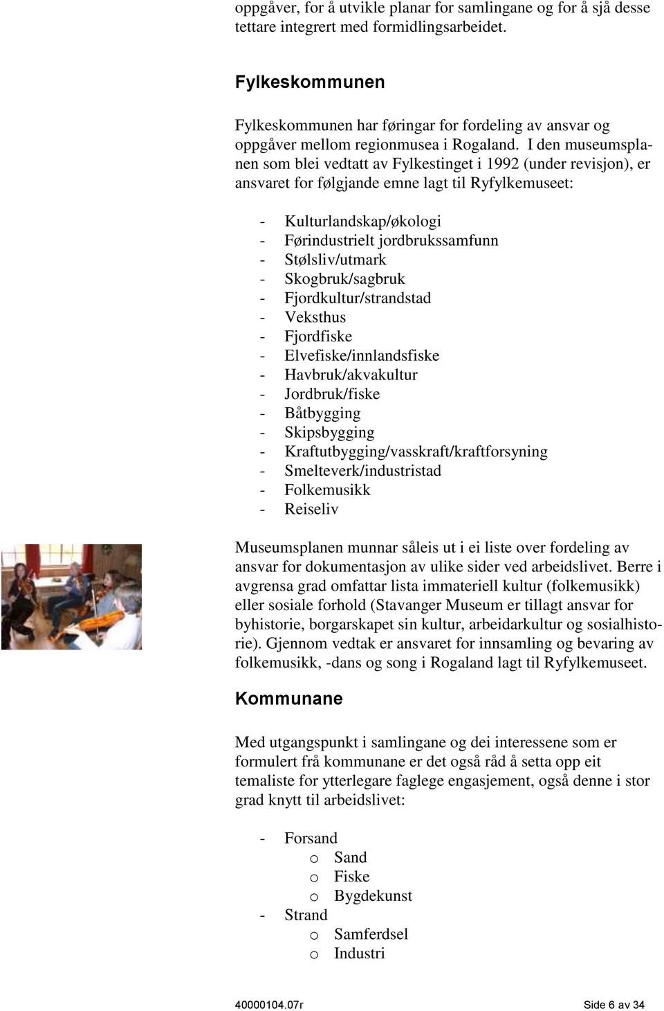 I den museumsplanen som blei vedtatt av Fylkestinget i 1992 (under revisjon), er ansvaret for følgjande emne lagt til Ryfylkemuseet: - Kulturlandskap/økologi - Førindustrielt jordbrukssamfunn -