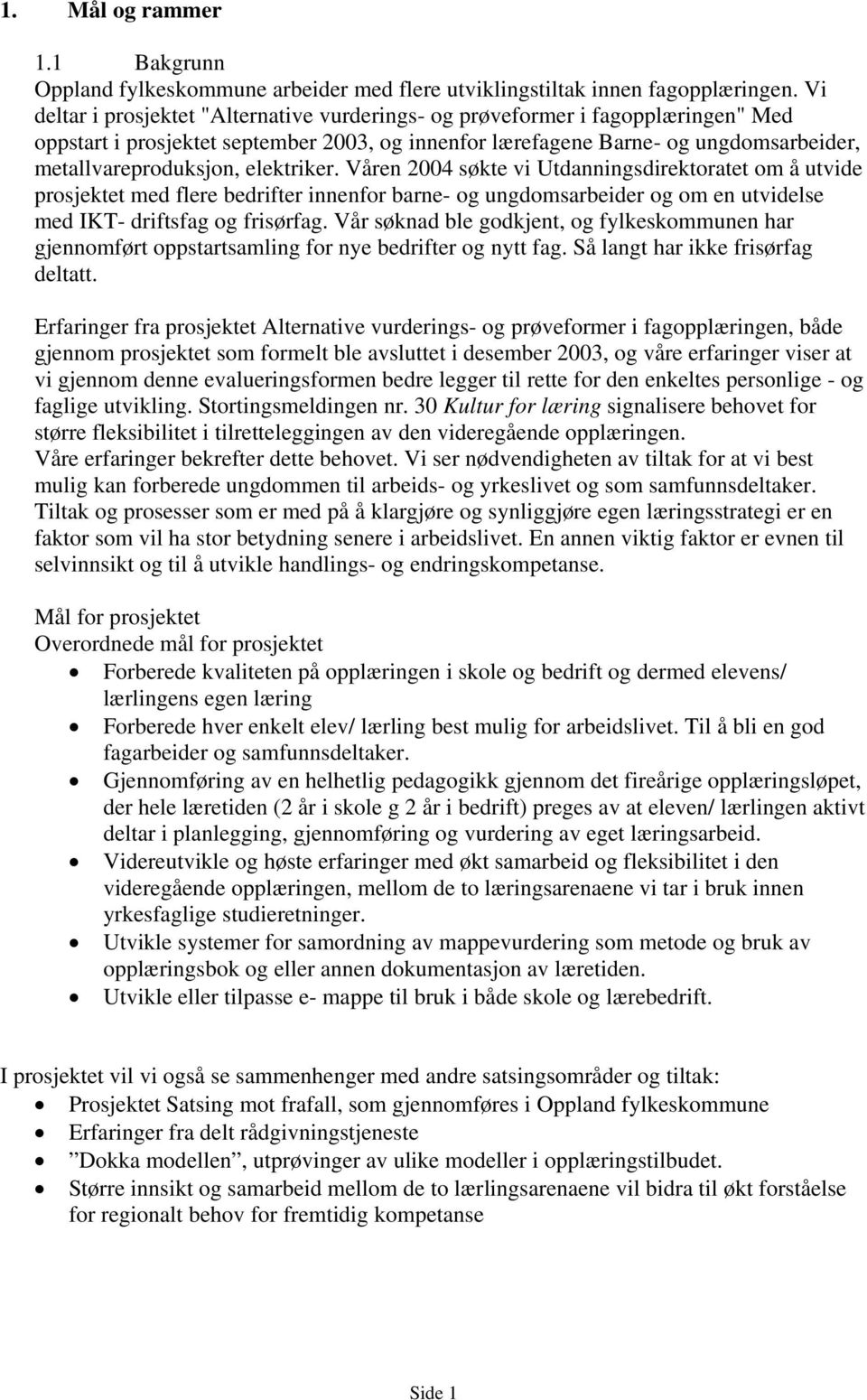 elektriker. Våren 4 søkte vi Utdanningsdirektoratet om å utvide prosjektet med flere bedrifter innenfor barne- og ungdomsarbeider og om en utvidelse med IKT- driftsfag og frisørfag.