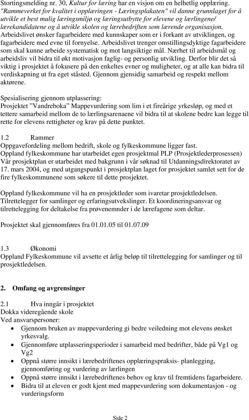 skolen og lærebedriften som lærende organisasjon. Arbeidslivet ønsker fagarbeidere med kunnskaper som er i forkant av utviklingen, og fagarbeidere med evne til fornyelse.