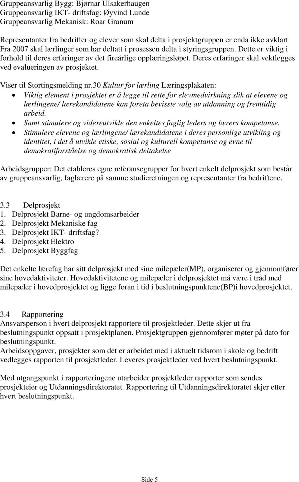 Deres erfaringer skal vektlegges ved evalueringen av prosjektet. Viser til Stortingsmelding nr.