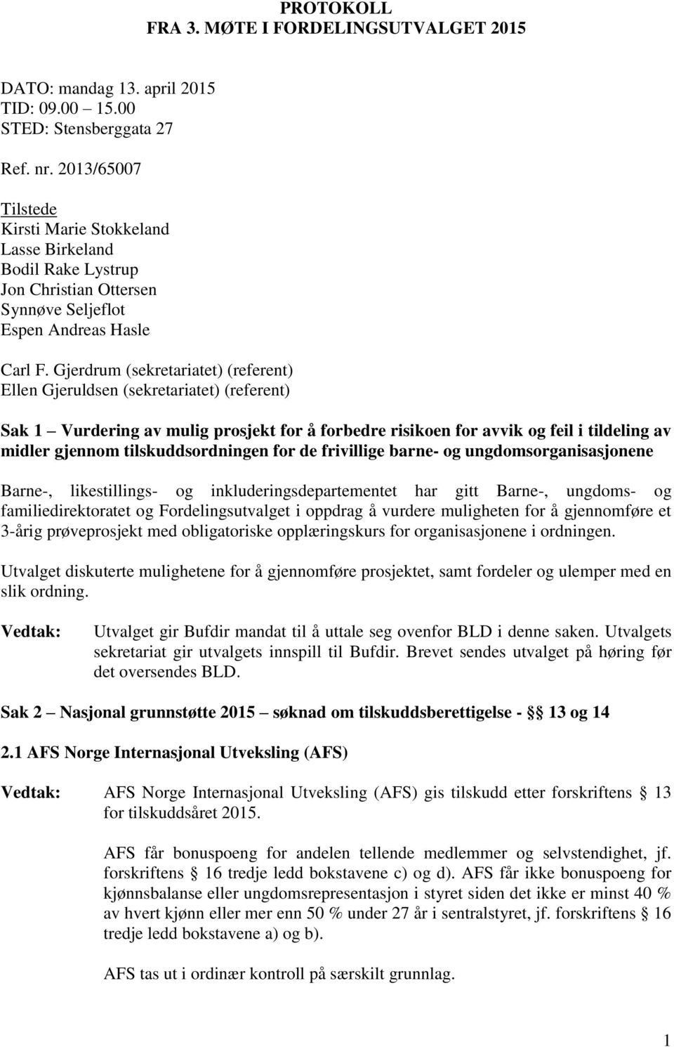 Gjerdrum (sekretariatet) (referent) Ellen Gjeruldsen (sekretariatet) (referent) Sak 1 Vurdering av mulig prosjekt for å forbedre risikoen for avvik og feil i tildeling av midler gjennom