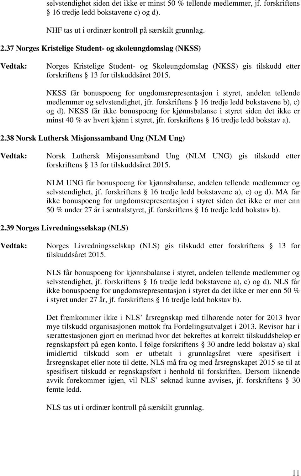 styret, andelen tellende medlemmer og selvstendighet, jfr. forskriftens 16 tredje ledd bokstavene b), c) og d).