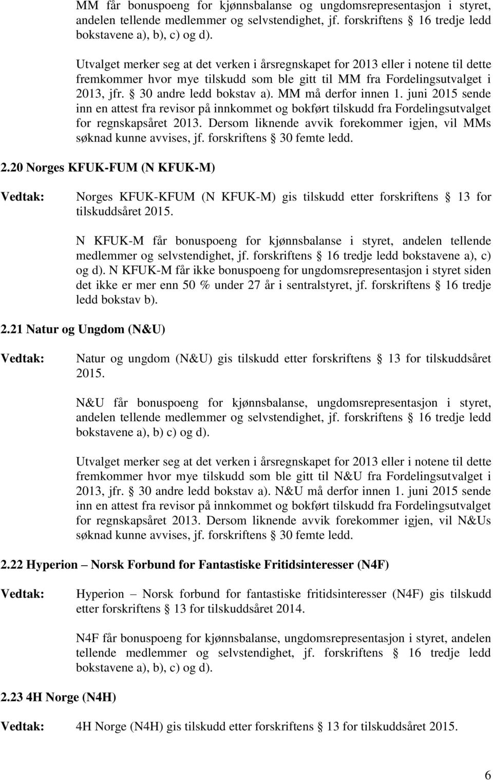 juni 2015 sende inn en attest fra revisor på innkommet og bokført tilskudd fra Fordelingsutvalget for regnskapsåret 2013. Dersom liknende avvik forekommer igjen, vil MMs søknad kunne avvises, jf.