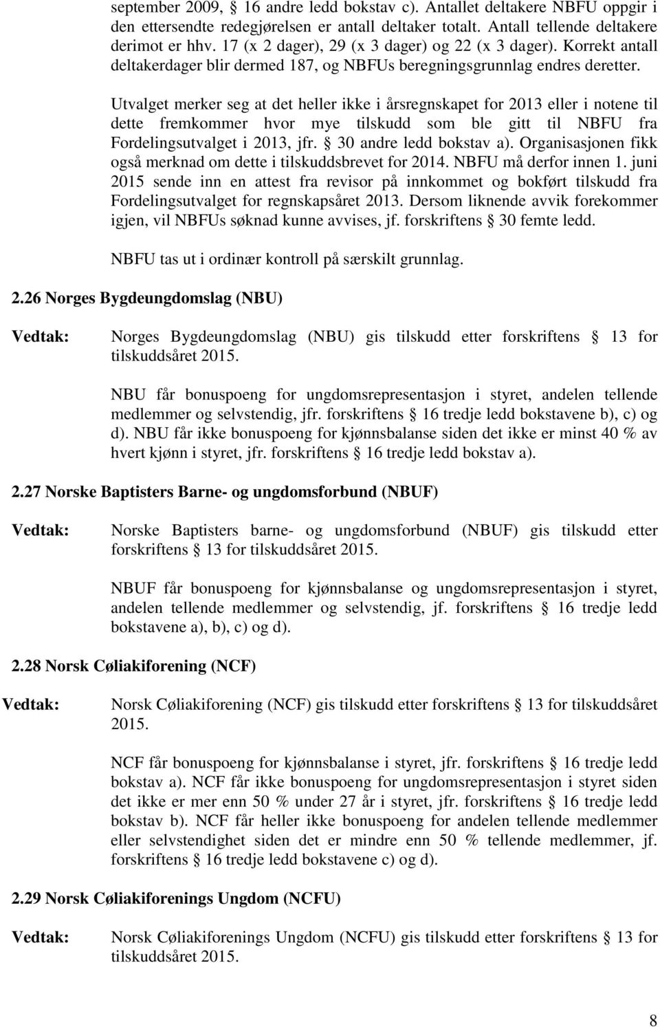 Utvalget merker seg at det heller ikke i årsregnskapet for 2013 eller i notene til dette fremkommer hvor mye tilskudd som ble gitt til NBFU fra Fordelingsutvalget i 2013, jfr.