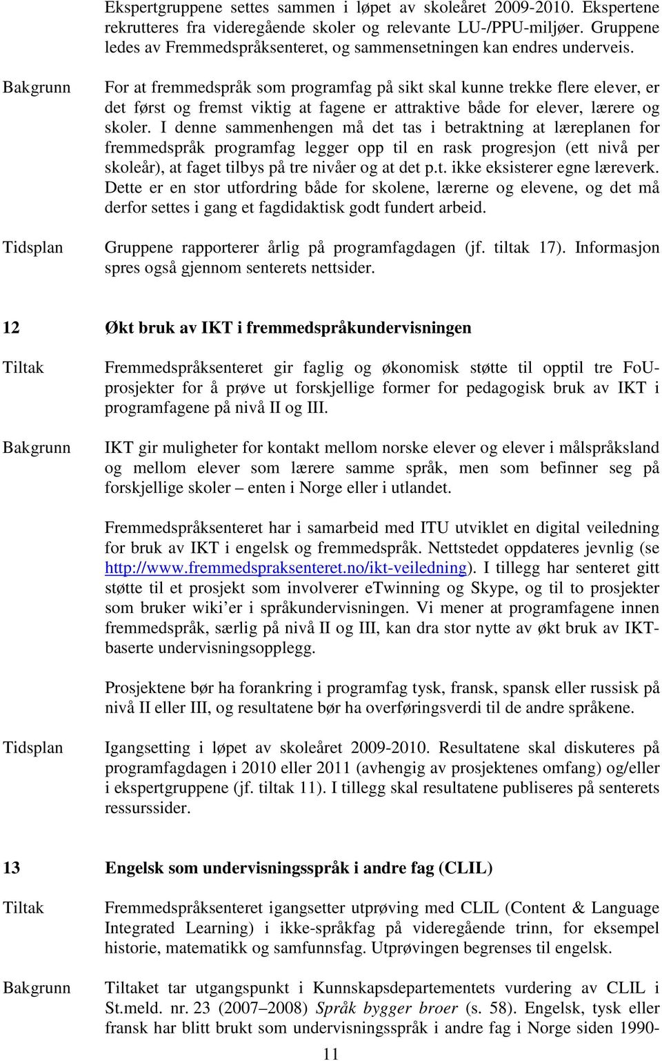 For at fremmedspråk som programfag på sikt skal kunne trekke flere elever, er det først og fremst viktig at fagene er attraktive både for elever, lærere og skoler.