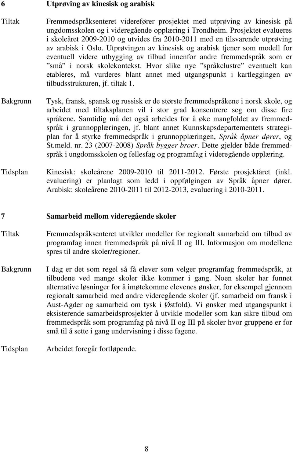 Utprøvingen av kinesisk og arabisk tjener som modell for eventuell videre utbygging av tilbud innenfor andre fremmedspråk som er små i norsk skolekontekst.