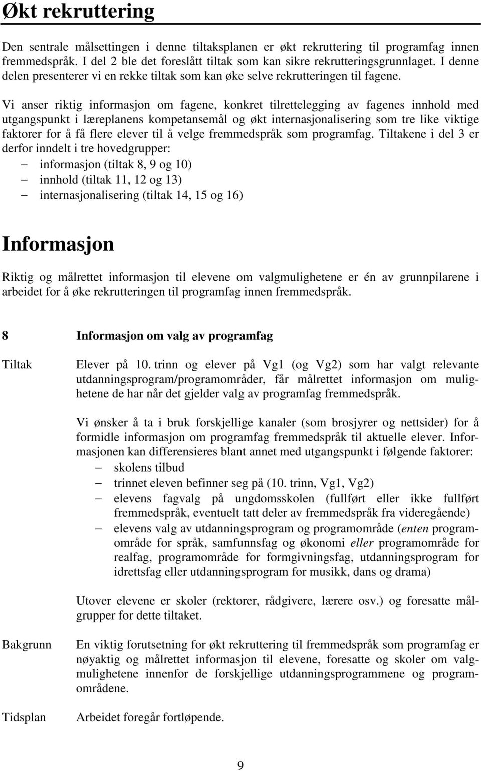 Vi anser riktig informasjon om fagene, konkret tilrettelegging av fagenes innhold med utgangspunkt i læreplanens kompetansemål og økt internasjonalisering som tre like viktige faktorer for å få flere