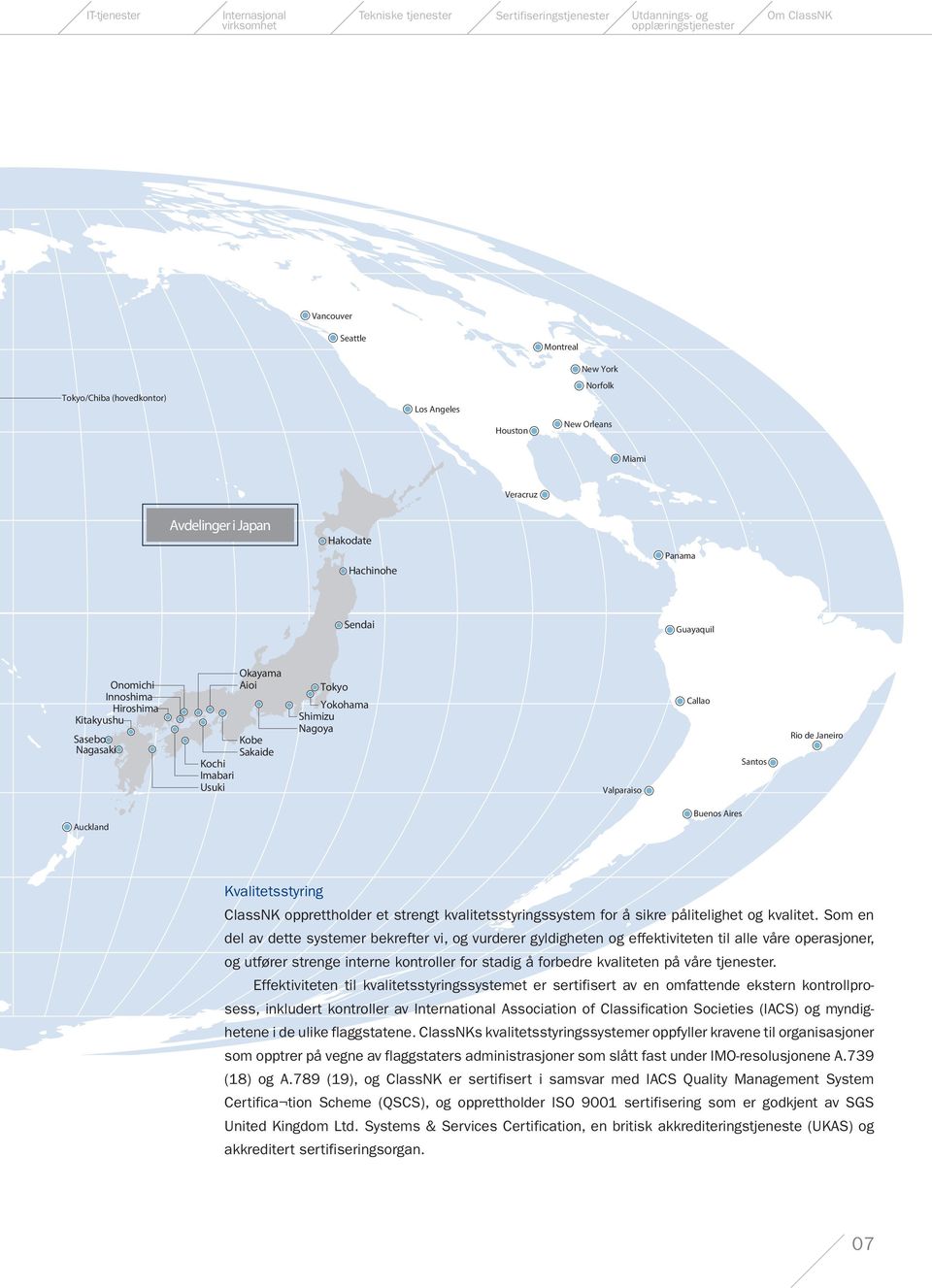 Aioi Kobe Sakaide Tokyo Yokohama Shimizu Nagoya Valparaiso Callao Santos Rio de Janeiro Auckland Buenos Aires Kvalitetsstyring ClassNK opprettholder et strengt kvalitetsstyringssystem for å sikre