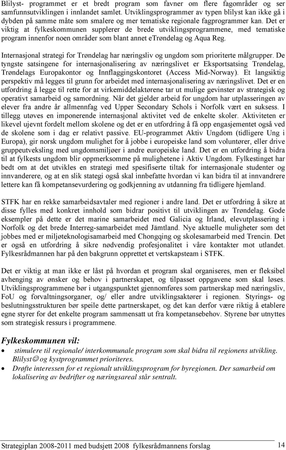 Det er viktig at fylkeskommunen supplerer de brede utviklingsprogrammene, med tematiske program innenfor noen områder som blant annet etrøndelag og Aqua Reg.