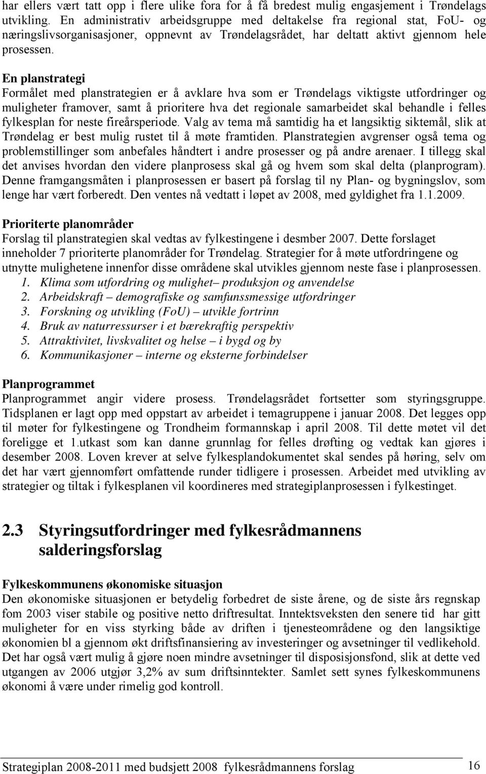 En planstrategi Formålet med planstrategien er å avklare hva som er Trøndelags viktigste utfordringer og muligheter framover, samt å prioritere hva det regionale samarbeidet skal behandle i felles