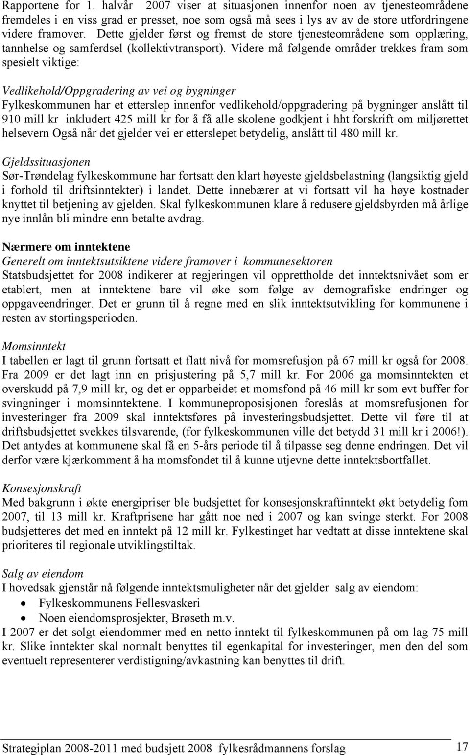 Videre må følgende områder trekkes fram som spesielt viktige: Vedlikehold/Oppgradering av vei og bygninger Fylkeskommunen har et etterslep innenfor vedlikehold/oppgradering på bygninger anslått til