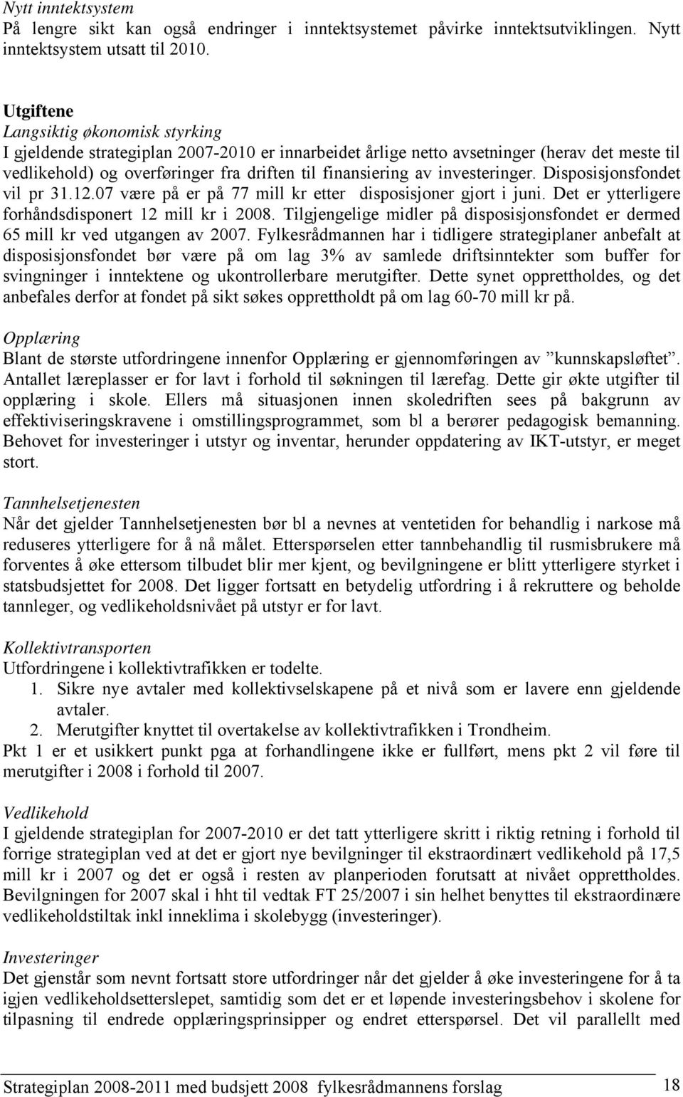 investeringer. Disposisjonsfondet vil pr 31.12.07 være på er på 77 mill kr etter disposisjoner gjort i juni. Det er ytterligere forhåndsdisponert 12 mill kr i 2008.