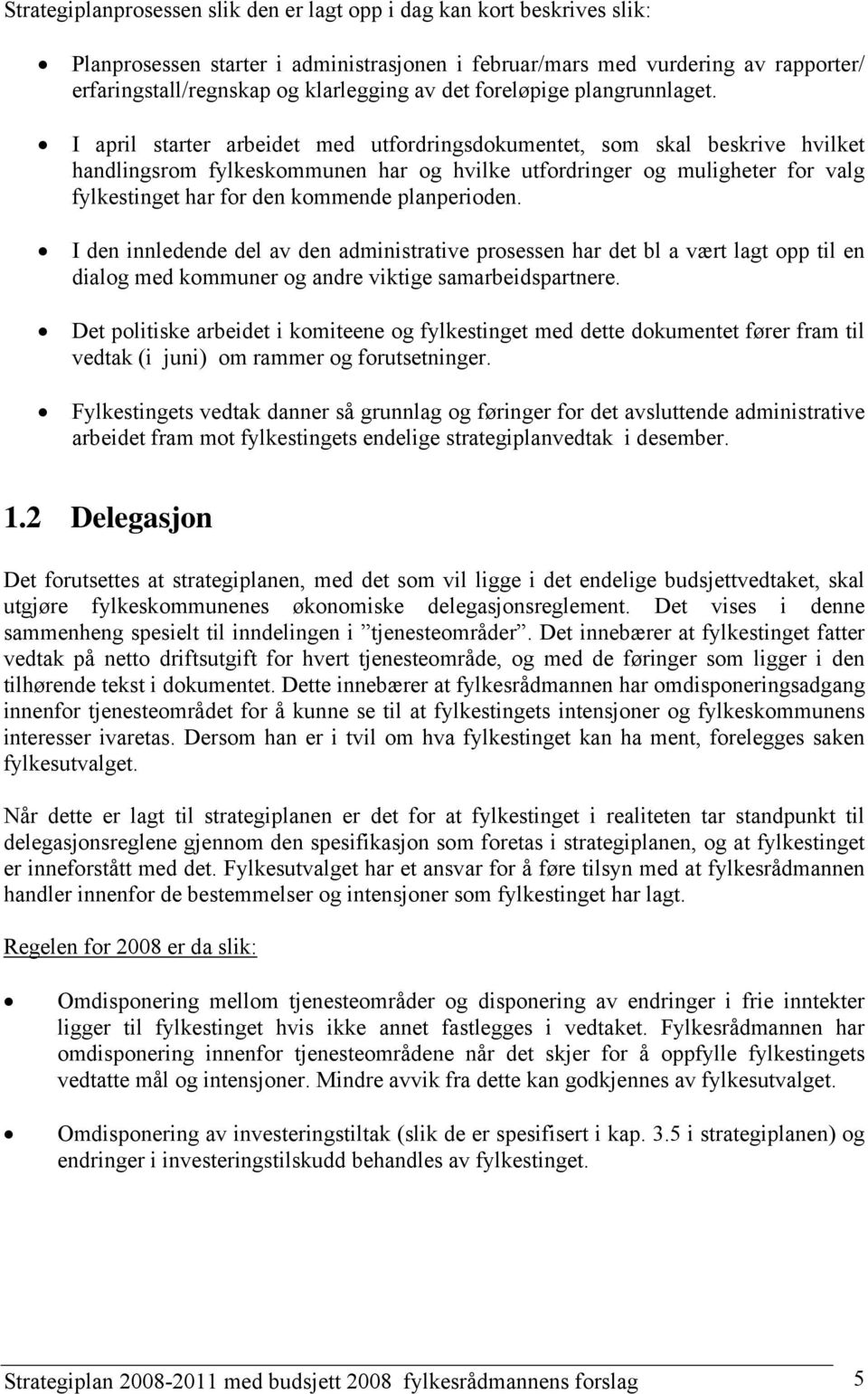 I april starter arbeidet med utfordringsdokumentet, som skal beskrive hvilket handlingsrom fylkeskommunen har og hvilke utfordringer og muligheter for valg fylkestinget har for den kommende