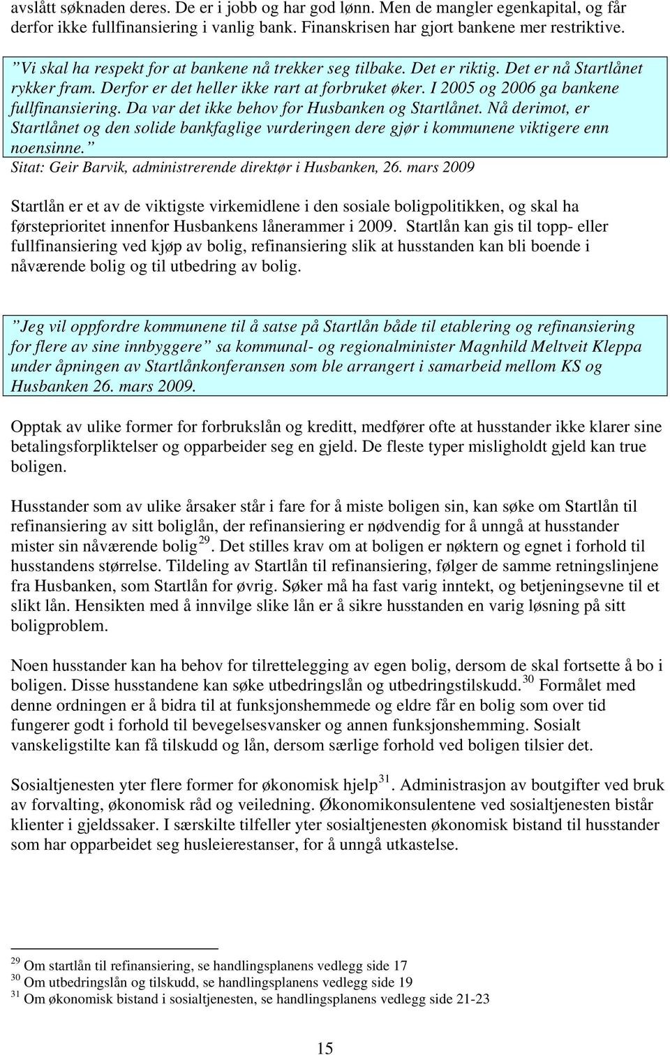 Da var det ikke behov for Husbanken og Startlånet. Nå derimot, er Startlånet og den solide bankfaglige vurderingen dere gjør i kommunene viktigere enn noensinne.