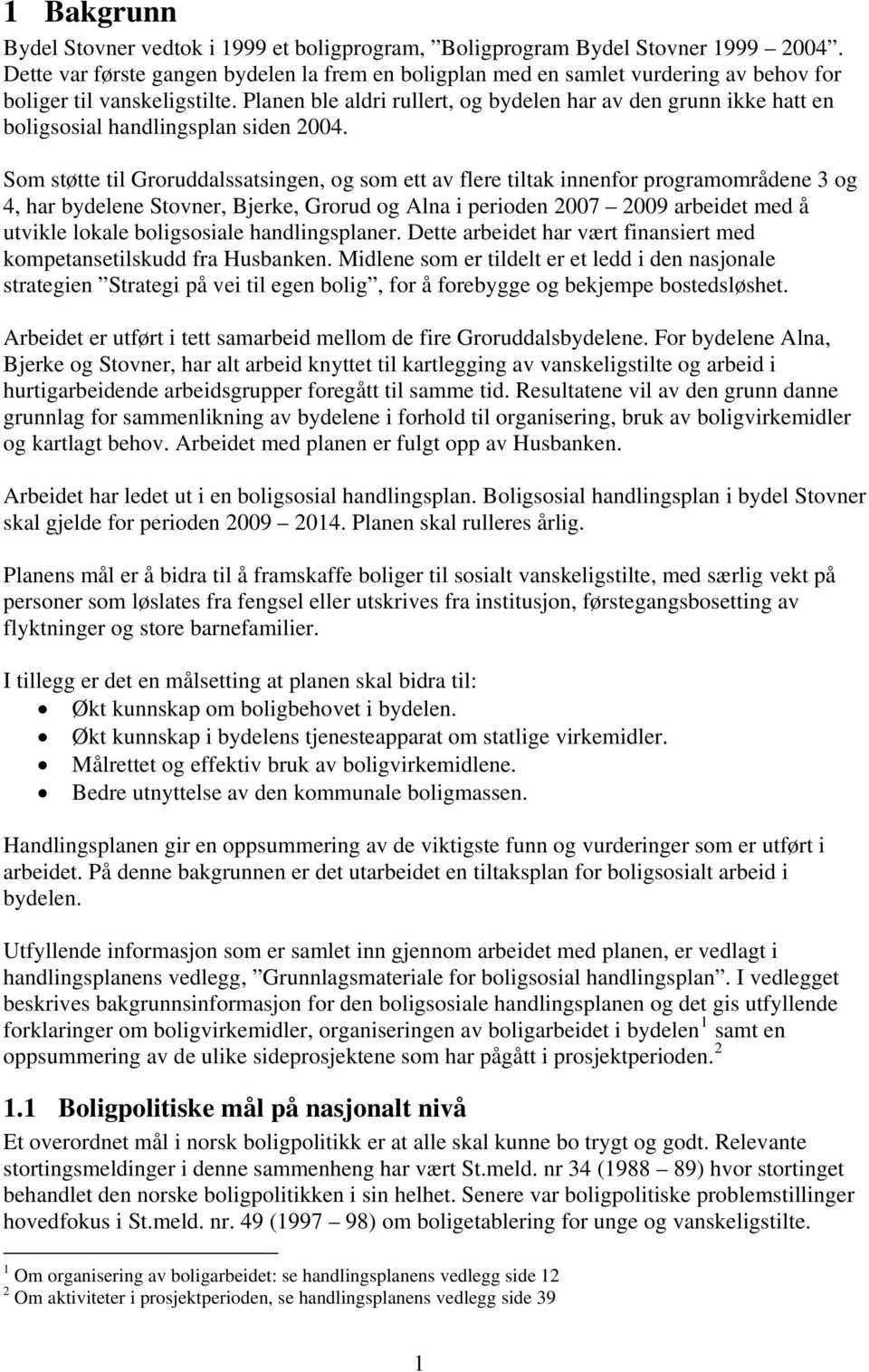 Planen ble aldri rullert, og bydelen har av den grunn ikke hatt en boligsosial handlingsplan siden 2004.