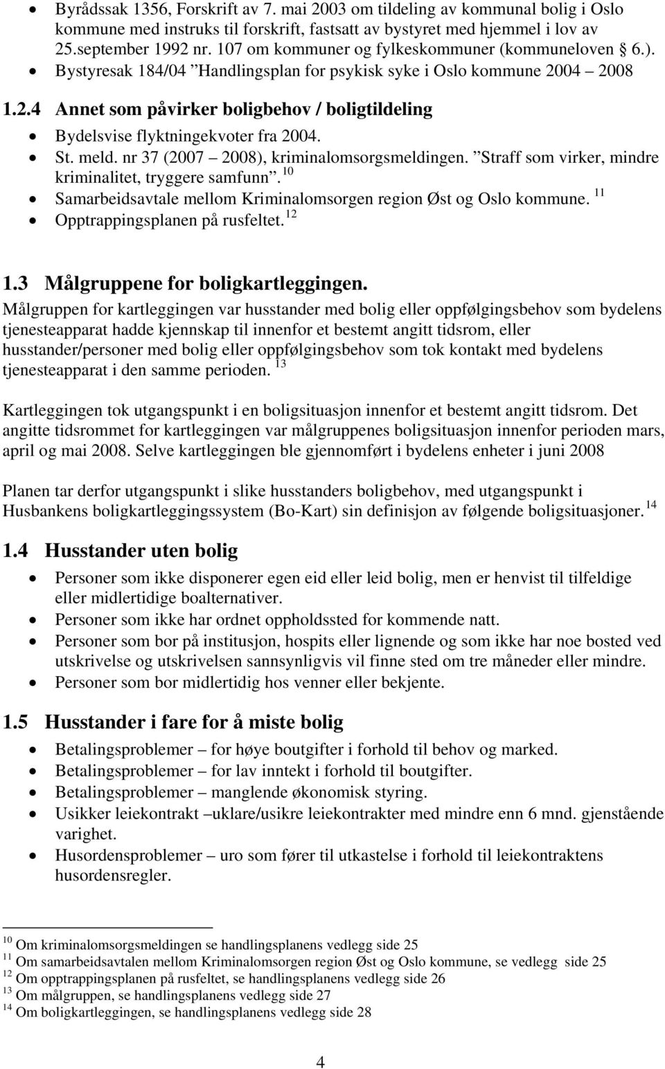 04 2008 1.2.4 Annet som påvirker boligbehov / boligtildeling Bydelsvise flyktningekvoter fra 2004. St. meld. nr 37 (2007 2008), kriminalomsorgsmeldingen.