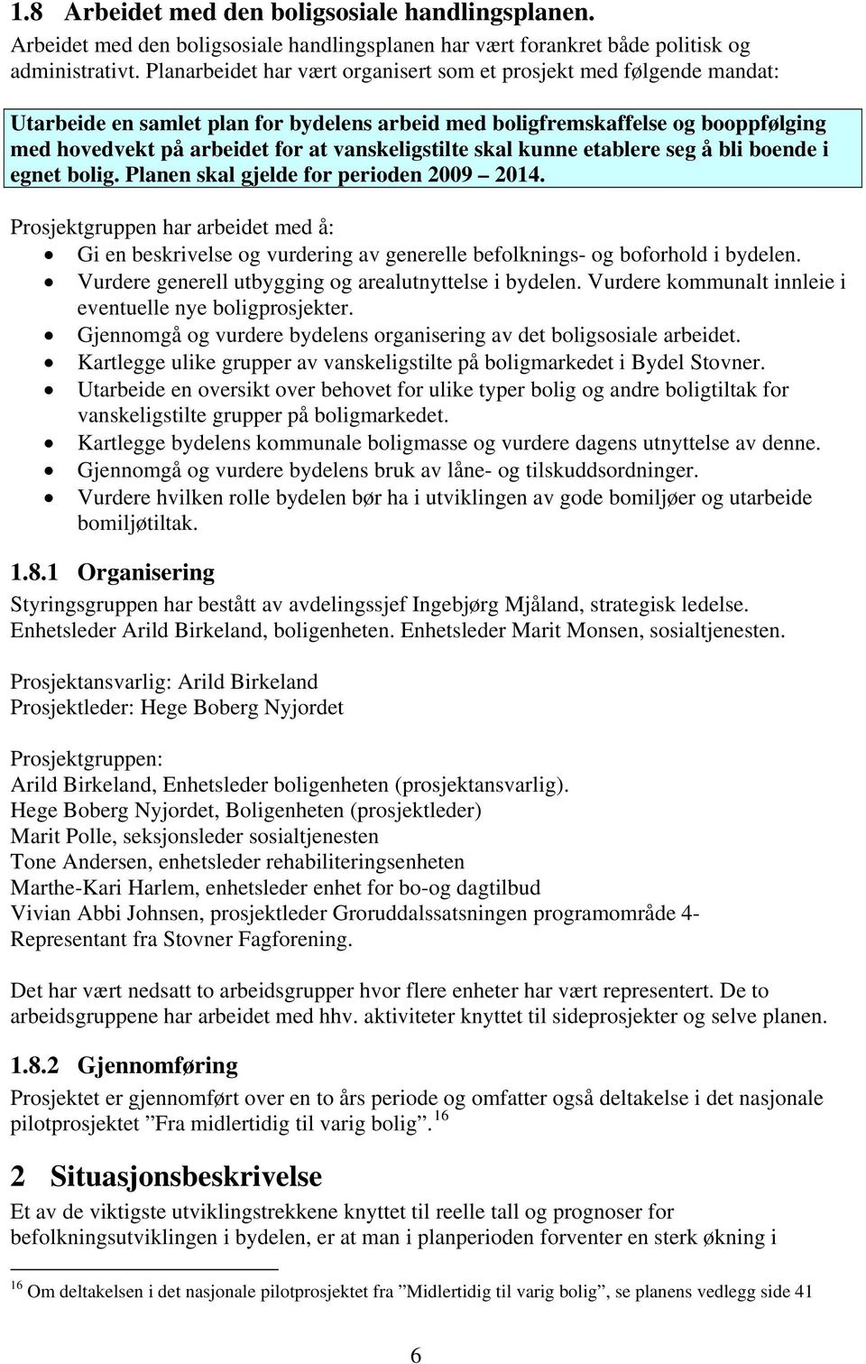 vanskeligstilte skal kunne etablere seg å bli boende i egnet bolig. Planen skal gjelde for perioden 2009 2014.