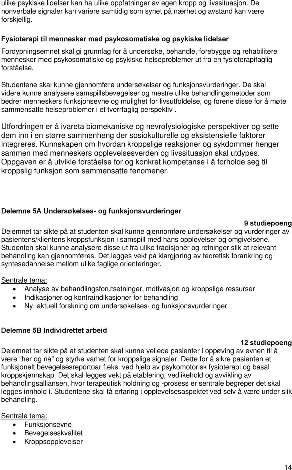 helseproblemer ut fra en fysioterapifaglig forståelse. Studentene skal kunne gjennomføre undersøkelser og funksjonsvurderinger.