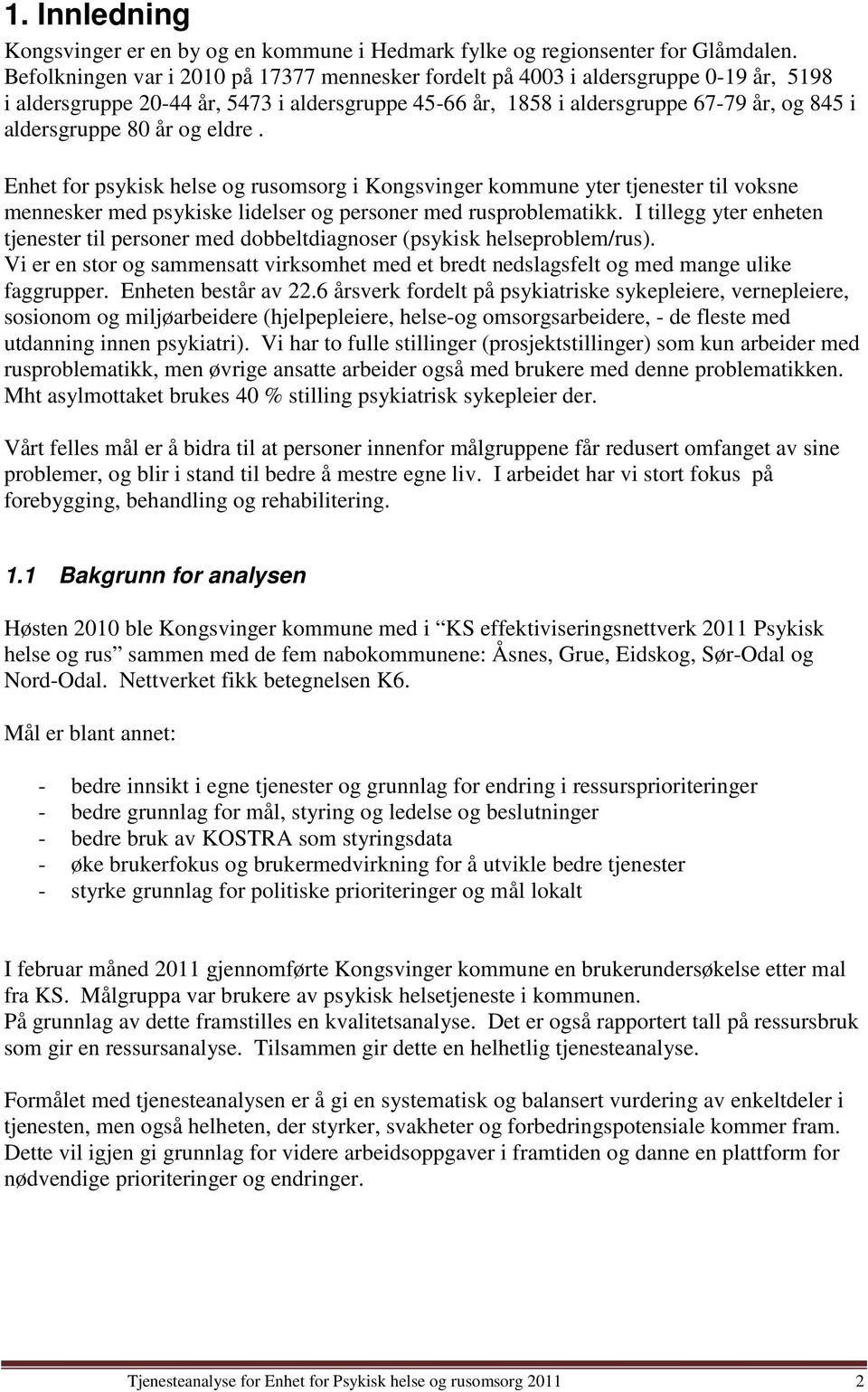 år og eldre. Enhet for psykisk helse og rusomsorg i Kongsvinger kommune yter tjenester til voksne mennesker med psykiske lidelser og personer med rusproblematikk.