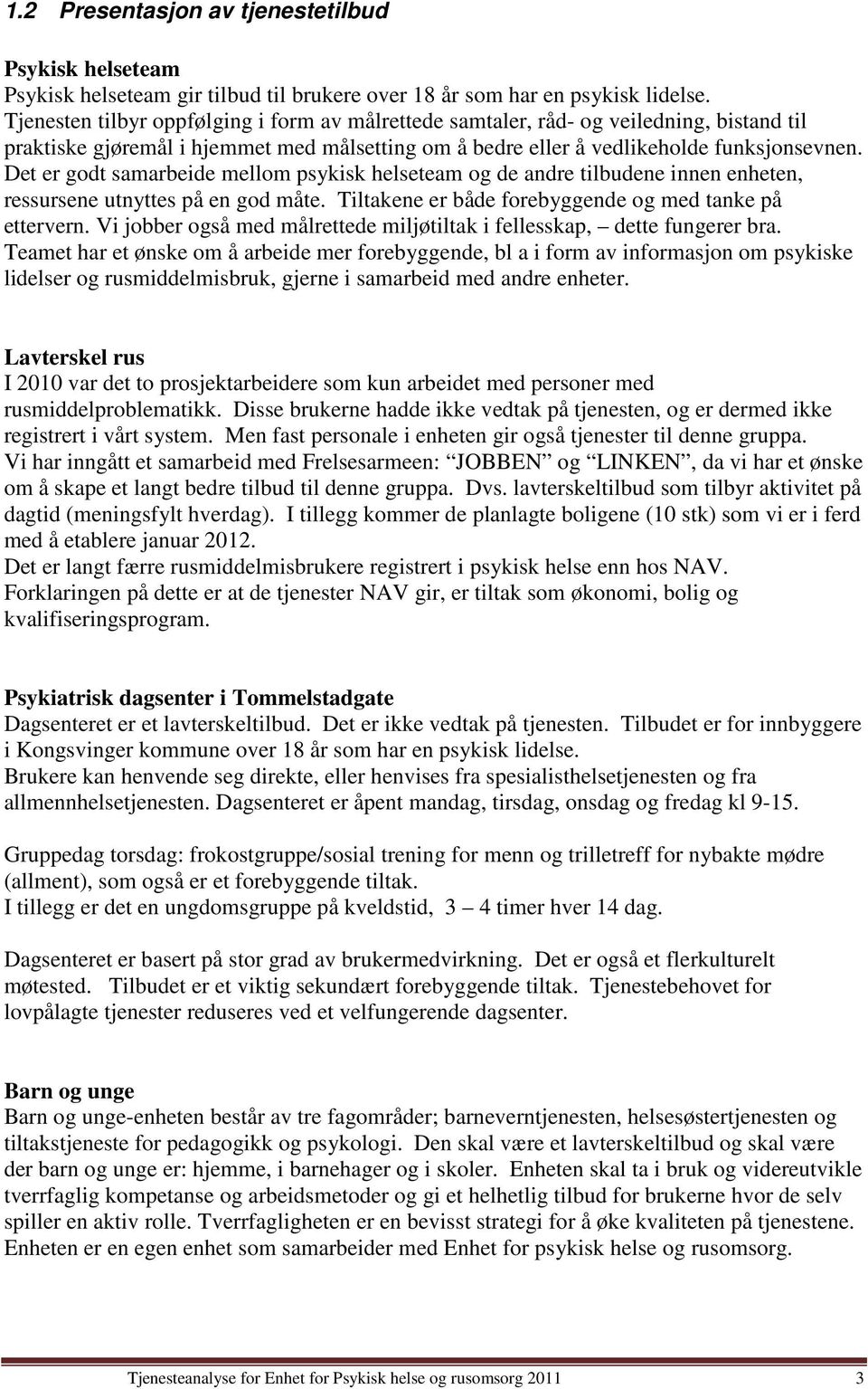 Det er godt samarbeide mellom psykisk helseteam og de andre tilbudene innen enheten, ressursene utnyttes på en god måte. Tiltakene er både forebyggende og med tanke på ettervern.