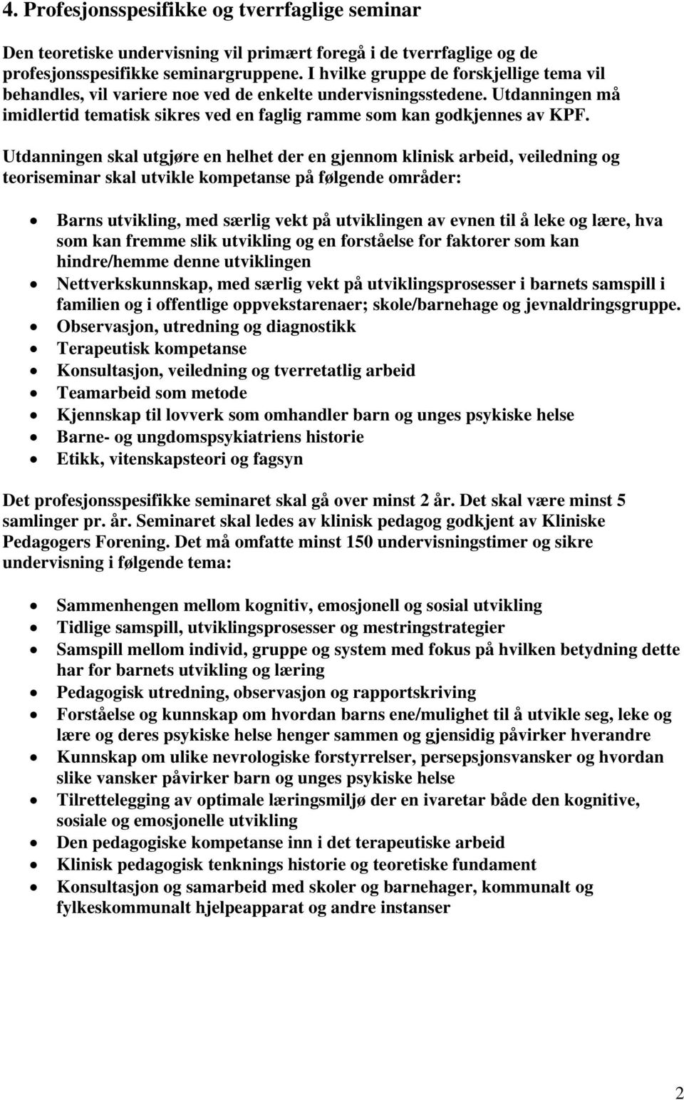 Utdanningen skal utgjøre en helhet der en gjennom klinisk arbeid, veiledning og teoriseminar skal utvikle kompetanse på følgende områder: Barns utvikling, med særlig vekt på utviklingen av evnen til