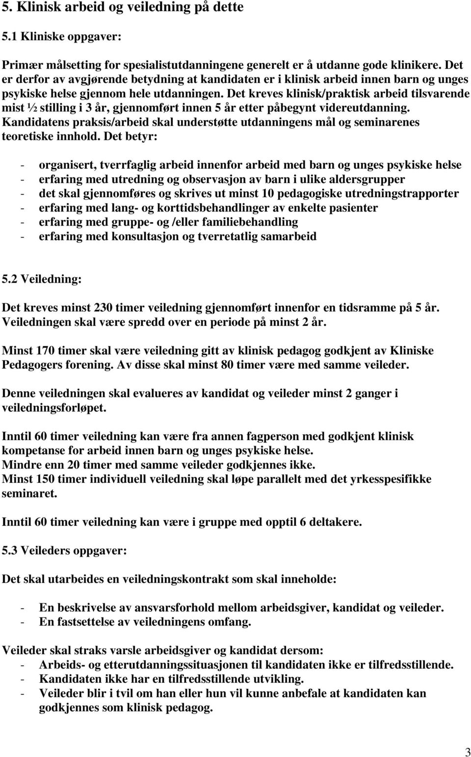 Det kreves klinisk/praktisk arbeid tilsvarende mist ½ stilling i 3 år, gjennomført innen 5 år etter påbegynt videreutdanning.